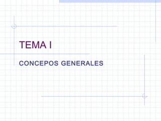TEMA I
CONCEPOS GENERALES
 