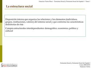 La estructura social
Disposición interna que organiza las relaciones y los elementos (individuos,
grupos, instituciones, v...