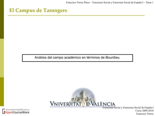 El Campus de Tarongers
Análisis del campo académico en términos de Bourdieu.
Francisco Torres Pérez – Estructura Social y ...