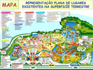 MAPA

REPRESENTAÇÃO PLANA DE LUGARES
EXISTENTES NA SUPERFICÍE TERRESTRE

 