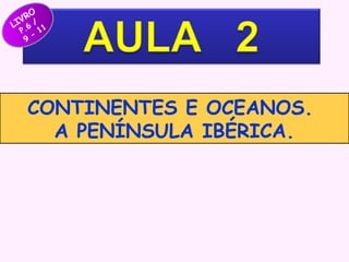 O
VR /
LI .6 1
1
P
9

-

CONTINENTES E OCEANOS.
A PENÍNSULA IBÉRICA.

 