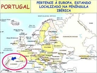 PORTUGAL

PERTENCE À EUROPA, ESTANDO
LOCALIZADO NA PENÍNSULA
IBÉRICA

 