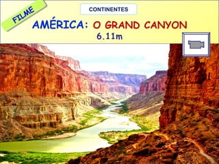 ME
ME
L
IL
FI
F

CONTINENTES

AMÉRICA: O GRAND CANYON
6.11m

 