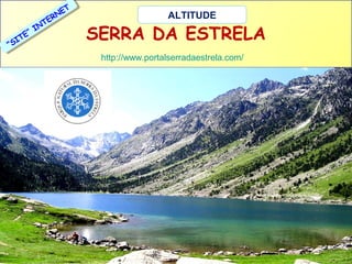 T
T
NEE
N
RR
TEE
T
N
N
””II
TEE
IIT
S
““S

ALTITUDE

SERRA DA ESTRELA
http://www.portalserradaestrela.com/

 