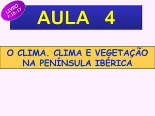RO 7
V
LI 5-1
1
P.

O CLIMA. CLIMA E VEGETAÇÃO
NA PENÍNSULA IBÉRICA

 