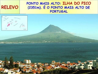 RELEVO

PONTO MAIS ALTO: ILHA DO PICO
(2351m). É O PONTO MAIS ALTO DE
PORTUGAL

 