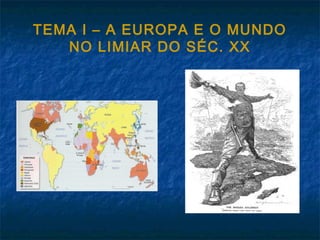 TEMA I – A EUROPA E O MUNDO
NO LIMIAR DO SÉC. XX
 