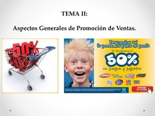 TEMA II:
Aspectos Generales de Promoción de Ventas.
 