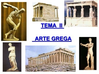 TEMA II
ARTE GREGA
 