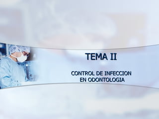 TEMA II CONTROL DE INFECCION  EN ODONTOLOGIA 