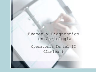 Examen y Diagnostico  en Cariologia Operatoria Dental II Clinica I 
