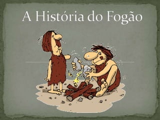 A História do Fogão 