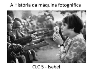 A História da máquina fotográfica CLC 5 - Isabel 