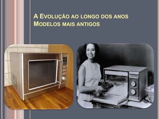 A Evolução ao longo dos anosModelos mais antigos