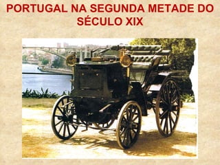 PORTUGAL NA SEGUNDA METADE DO SÉCULO XIX 
