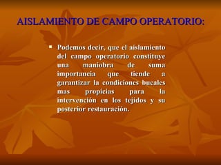 AISLAMIENTO DE CAMPO OPERATORIO: <ul><li>Podemos decir, que el aislamiento del campo operatorio constituye una maniobra de...