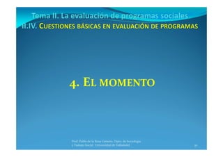30
Prof. Pablo de la Rosa Gimeno. Dpto. de Sociología 
y Trabajo Social. Universidad de Valladolid
4. EL MOMENTO
 
