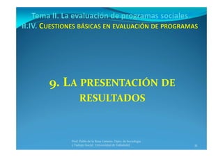 35
Prof. Pablo de la Rosa Gimeno. Dpto. de Sociología 
y Trabajo Social. Universidad de Valladolid
9. LA PRESENTACIÓN DE
RESULTADOS
 