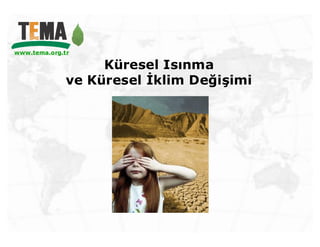 www.tema.org.tr
 www.tema.org.tr

                    Küresel Isınma
               ve Küresel İklim Değişimi
 