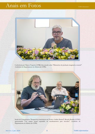 Ano 3 n. 1 jan. 2019 8 TeMA informativo
Anais em Fotos TeMA informativo
Conferência por Marcos Nogueira (UFRJ) discorrendo sobre "Dimensões da produção imaginativa musical"
(Auditório do Departamento de Música da UFPB).
Sessão de Comunicações "Perspectivas sistemáticas em Teoria e Análise Musical": Ricardo Bordini (UFMA)
apresentando "Um espaço atonal expandido de encadeamentos para tricordes" (Auditório do
Departamento de Música da UFPB).
 