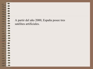 A partir del año 2000, España posee tres satélites artificiales. 