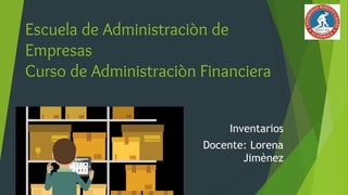 Escuela de Administraciòn de
Empresas
Curso de Administraciòn Financiera
Inventarios
Docente: Lorena
Jimènez
 