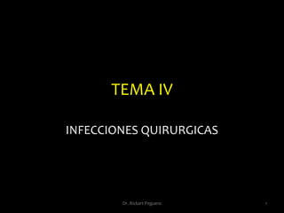 TEMA IV INFECCIONES QUIRURGICAS  1 Dr. Rickart Peguero 