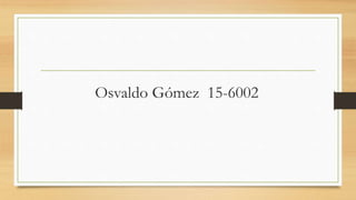 Osvaldo Gómez 15-6002
 