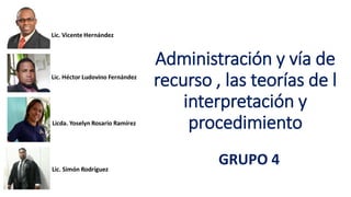 Administración y vía de
recurso , las teorías de l
interpretación y
procedimiento
GRUPO 4
 