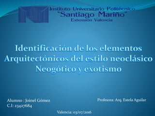 Alumno : Joinel Gómez
C.I: 23427684
Profesora: Arq. Estela Aguilar
Valencia: 03/07/2016
 