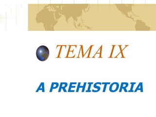 TEMA IX A PREHISTORIA 