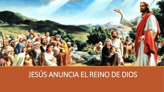 JESÚS ANUNCIA EL REINO DE DIOS
 