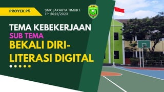 TEMA KEBEKERJAAN
SUB TEMA
BEKALI DIRI-
LITERASI DIGITAL
SMK JAKARTA TIMUR 1
TP. 2022/2023
PROYEK P5
 
