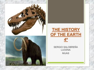 THE HISTORY
OF THE EARTH
4º
SERGIO SALOBREÑA
LUCENA
MIJAS
 