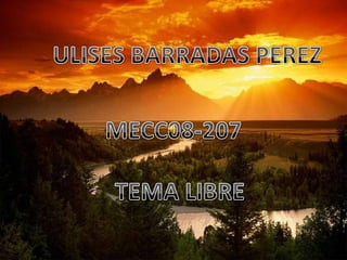 ULISES BARRADAS PEREZ MECC08-207 TEMA LIBRE 