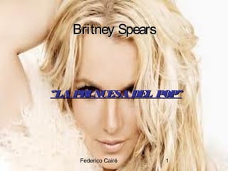 Britney Spears

‘’LA PRI NCESA DEL POP’’

Federico Cairé

1

 