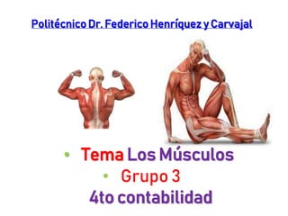 • Grupo 3
4to contabilidad
Politécnico Dr. Federico Henríquez y Carvajal
• Tema Los Músculos
 