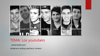 TEMA: Los youtubers
presentado por:
Anderson andres pacheco romero
 