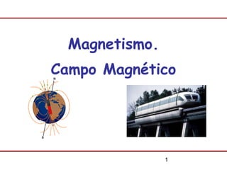 1
Magnetismo.
Campo Magnético
 