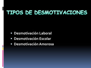  Desmotivación Laboral
Desmotivación Escolar
Desmotivación Amorosa