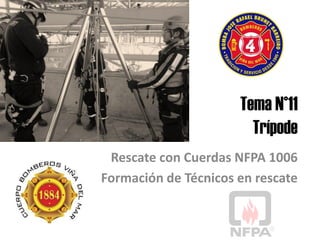 Tema N°11
Trípode
Rescate con Cuerdas NFPA 1006
Formación de Técnicos en rescate
 