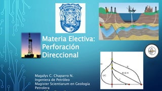 1
2
3
4
Materia Electiva:
Perforación
Direccional
Magalys C. Chaparro N.
Ingeniera de Petróleo
Magister Scientiarum en Geología
Petrolera
 