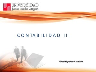 C O N TA B I L I D A D  I I I Gracias por su Atención. 