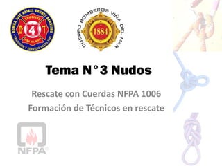 Tema N°3 Nudos
Rescate con Cuerdas NFPA 1006
Formación de Técnicos en rescate
 