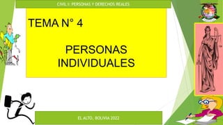 TEMA N° 4
PERSONAS
INDIVIDUALES
CIVIL I: PERSONAS Y DERECHOS REALES
EL ALTO, BOLIVIA 2022
 