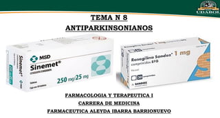 TEMA N 8
ANTIPARKINSONIANOS
FARMACOLOGIA Y TERAPEUTICA I
CARRERA DE MEDICINA
FARMACEUTICA ALEYDA IBARRA BARRIONUEVO
 