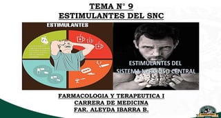 TEMA N° 9
ESTIMULANTES DEL SNC
FARMACOLOGIA Y TERAPEUTICA I
CARRERA DE MEDICINA
FAR. ALEYDA IBARRA B.
 
