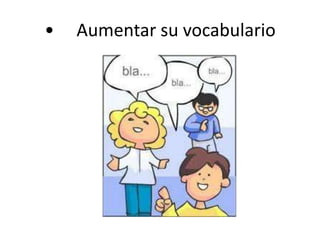 •	Aumentar su vocabulario