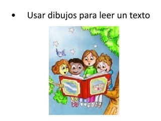 •	Usar dibujos para leer un texto