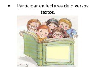 •	Participar en lecturas de diversos textos.